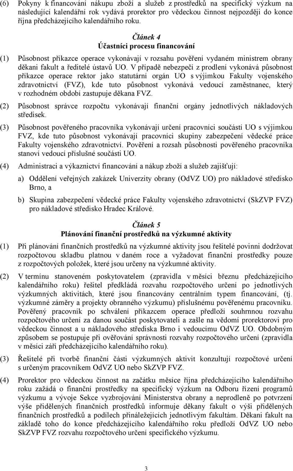 V případě nebezpečí z prodlení vykonává působnost příkazce operace rektor jako statutární orgán UO s výjimkou Fakulty vojenského zdravotnictví (FVZ), kde tuto působnost vykonává vedoucí zaměstnanec,