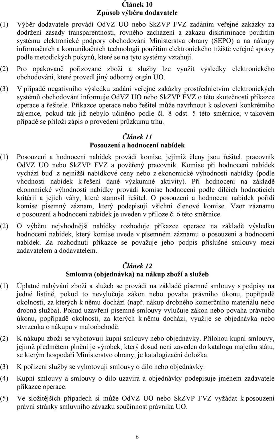 se na tyto systémy vztahují. (2) Pro opakovaně pořizované zboží a služby lze využít výsledky elektronického obchodování, které provedl jiný odborný orgán UO.