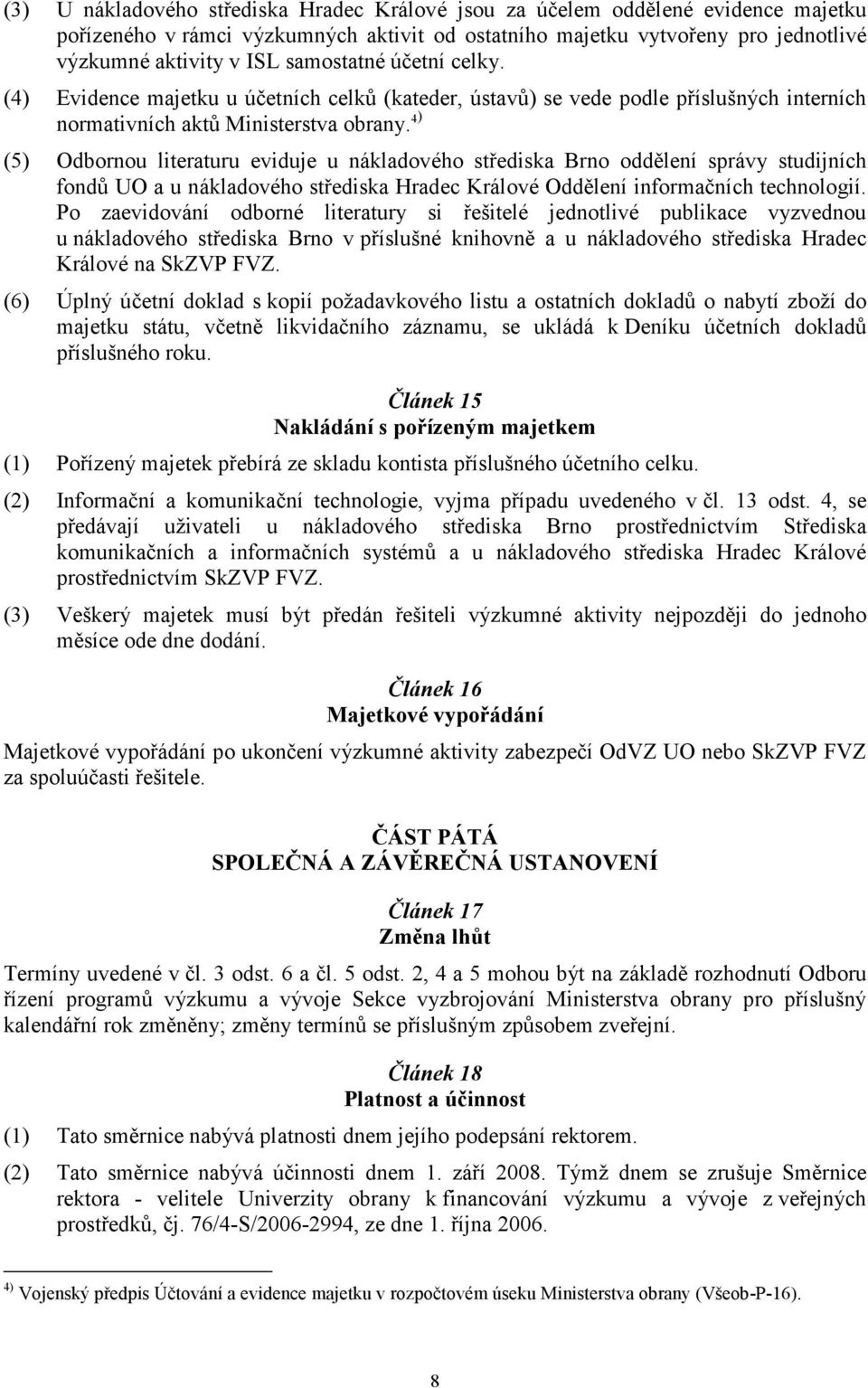 4) (5) Odbornou literaturu eviduje u nákladového střediska Brno oddělení správy studijních fondů UO a u nákladového střediska Hradec Králové Oddělení informačních technologií.