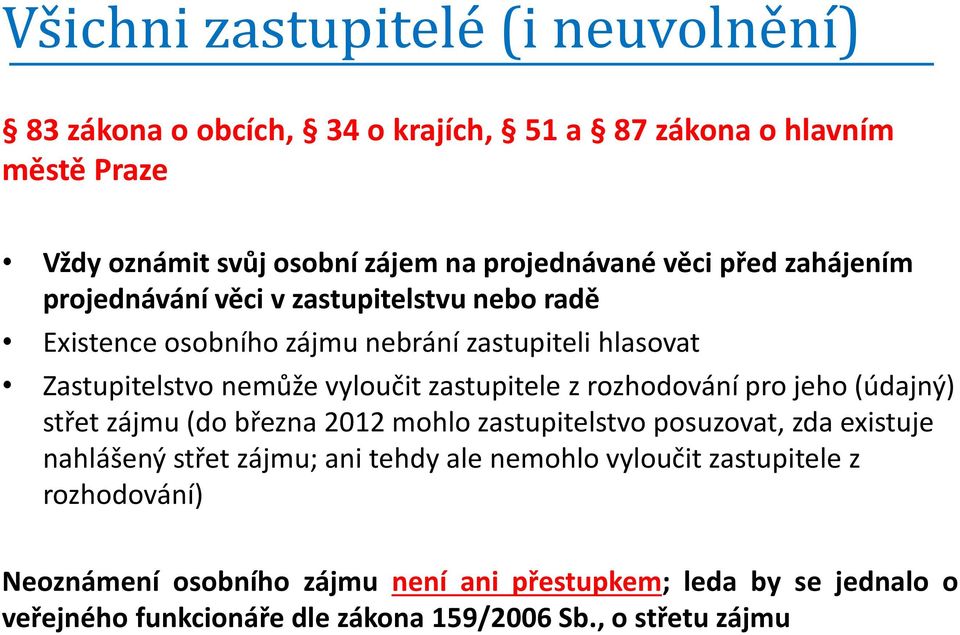 z rozhodování pro jeho (údajný) střet zájmu (do března 2012 mohlo zastupitelstvo posuzovat, zda existuje nahlášený střet zájmu; ani tehdy ale nemohlo