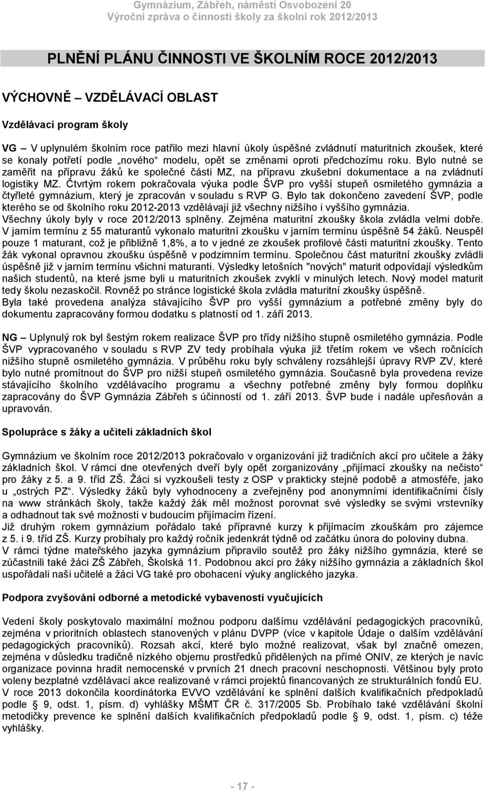 Bylo nutné se zaměřit na přípravu žáků ke společné části MZ, na přípravu zkušební dokumentace a na zvládnutí logistiky MZ.