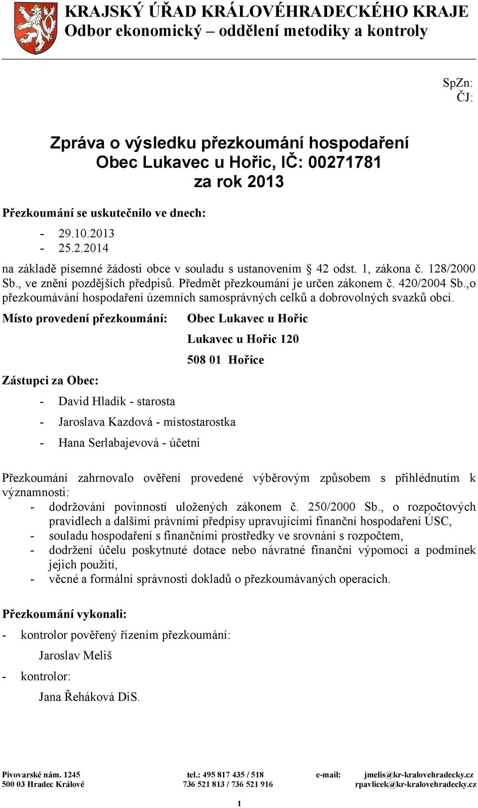 Předmět přezkoumání je určen zákonem č. 420/2004 Sb.,o přezkoumávání hospodaření územních samosprávných celků a dobrovolných svazků obcí.