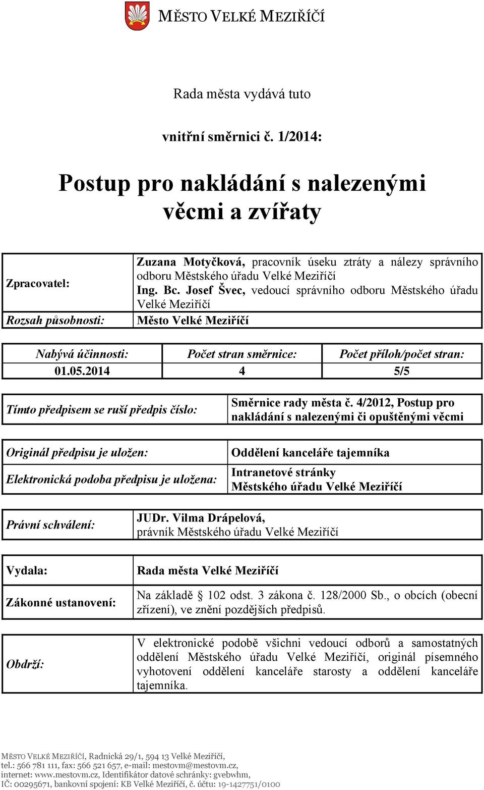 Josef Švec, vedoucí správního odboru Městského úřadu Velké Meziříčí Město Velké Meziříčí Nabývá účinnosti: Počet stran směrnice: Počet příloh/počet stran: 01.05.