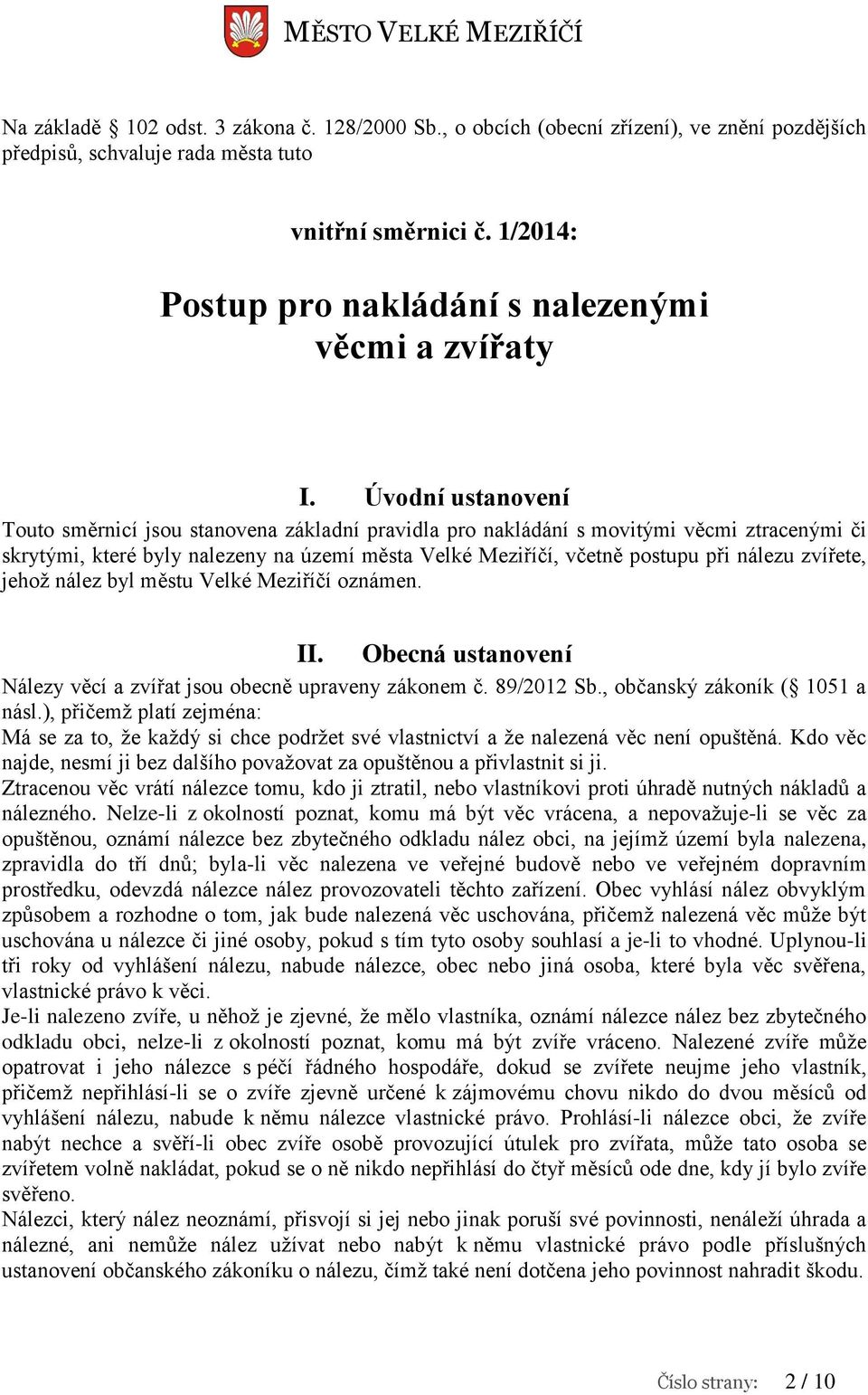 Úvodní ustanovení Touto směrnicí jsou stanovena základní pravidla pro nakládání s movitými věcmi ztracenými či skrytými, které byly nalezeny na území města Velké Meziříčí, včetně postupu při nálezu