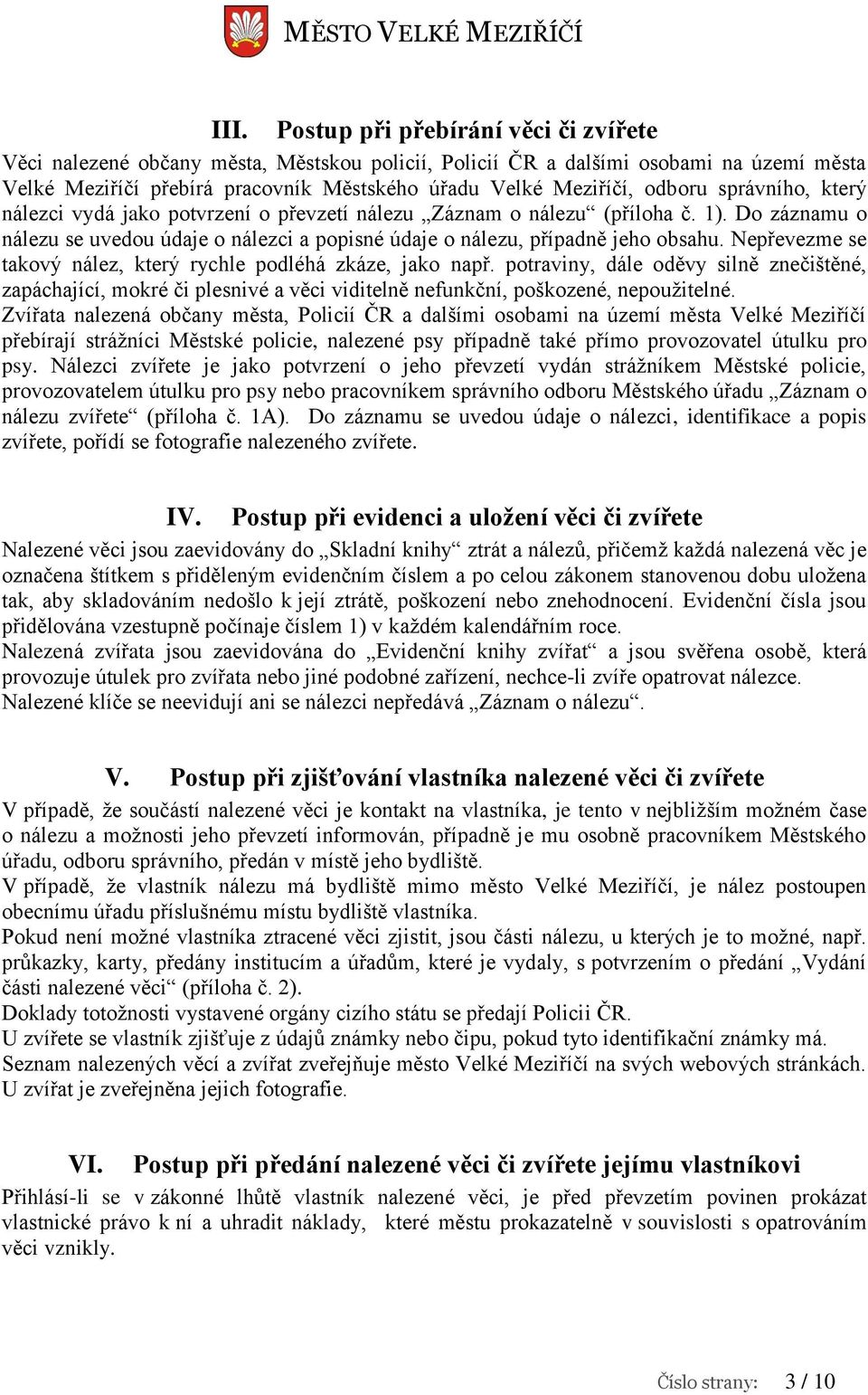 Nepřevezme se takový nález, který rychle podléhá zkáze, jako např. potraviny, dále oděvy silně znečištěné, zapáchající, mokré či plesnivé a věci viditelně nefunkční, poškozené, nepoužitelné.