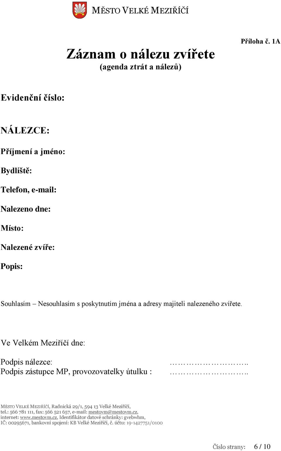 Místo: Nalezené zvíře: Popis: Souhlasím Nesouhlasím s poskytnutím jména a