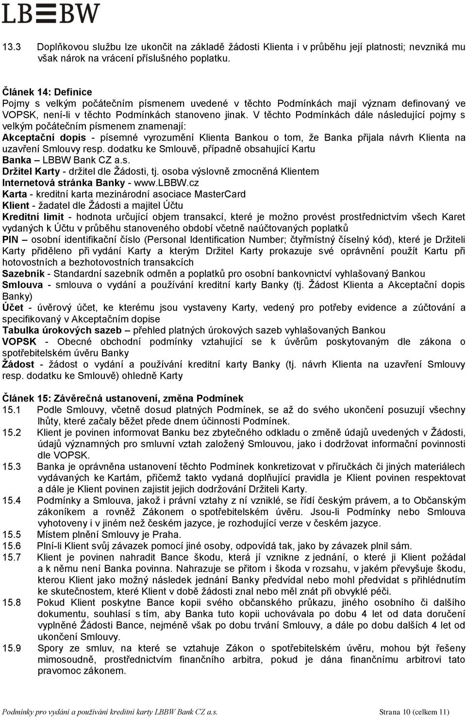 V těchto Podmínkách dále následující pojmy s velkým počátečním písmenem znamenají: Akceptační dopis - písemné vyrozumění Klienta Bankou o tom, že Banka přijala návrh Klienta na uzavření Smlouvy resp.