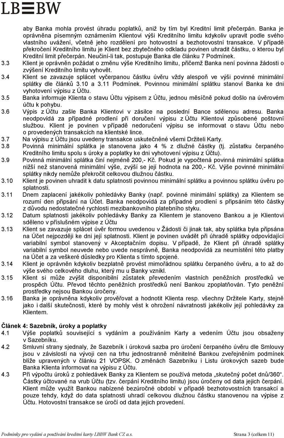 V případě překročení Kreditního limitu je Klient bez zbytečného odkladu povinen uhradit částku, o kterou byl Kreditní limit přečerpán. Neučiní-li tak, postupuje Banka dle článku 7 Podmínek. 3.