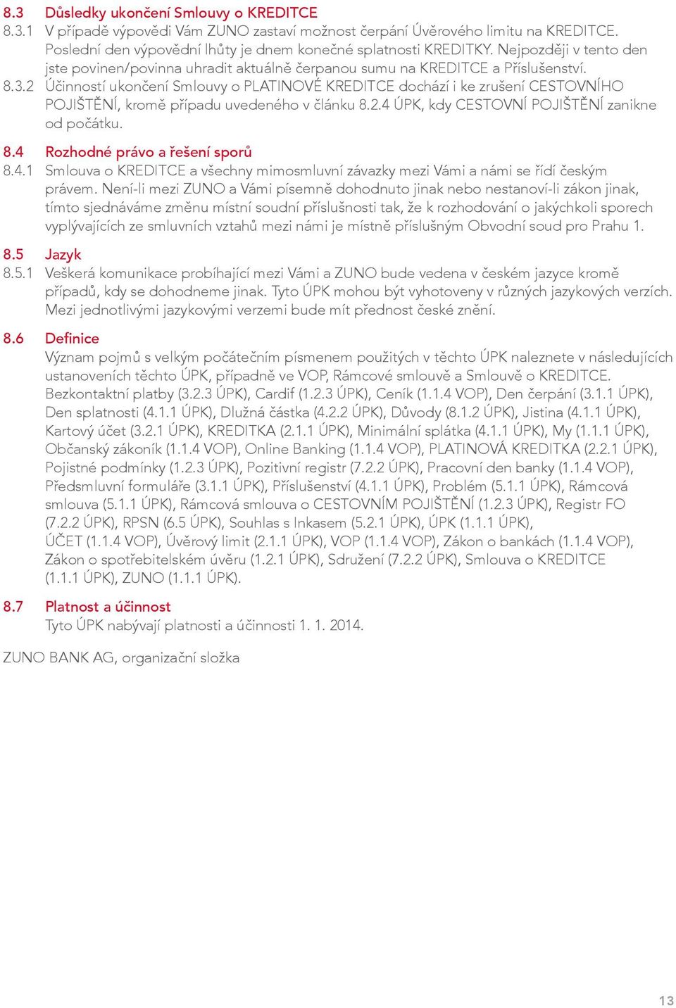 2 Účinností ukončení Smlouvy o PLATINOVÉ KREDITCE dochází i ke zrušení cestovního pojištění, kromě případu uvedeného v článku 8.2.4 ÚPK, kdy cestovní pojištění zanikne od počátku. 8.4 Rozhodné právo a řešení sporů 8.