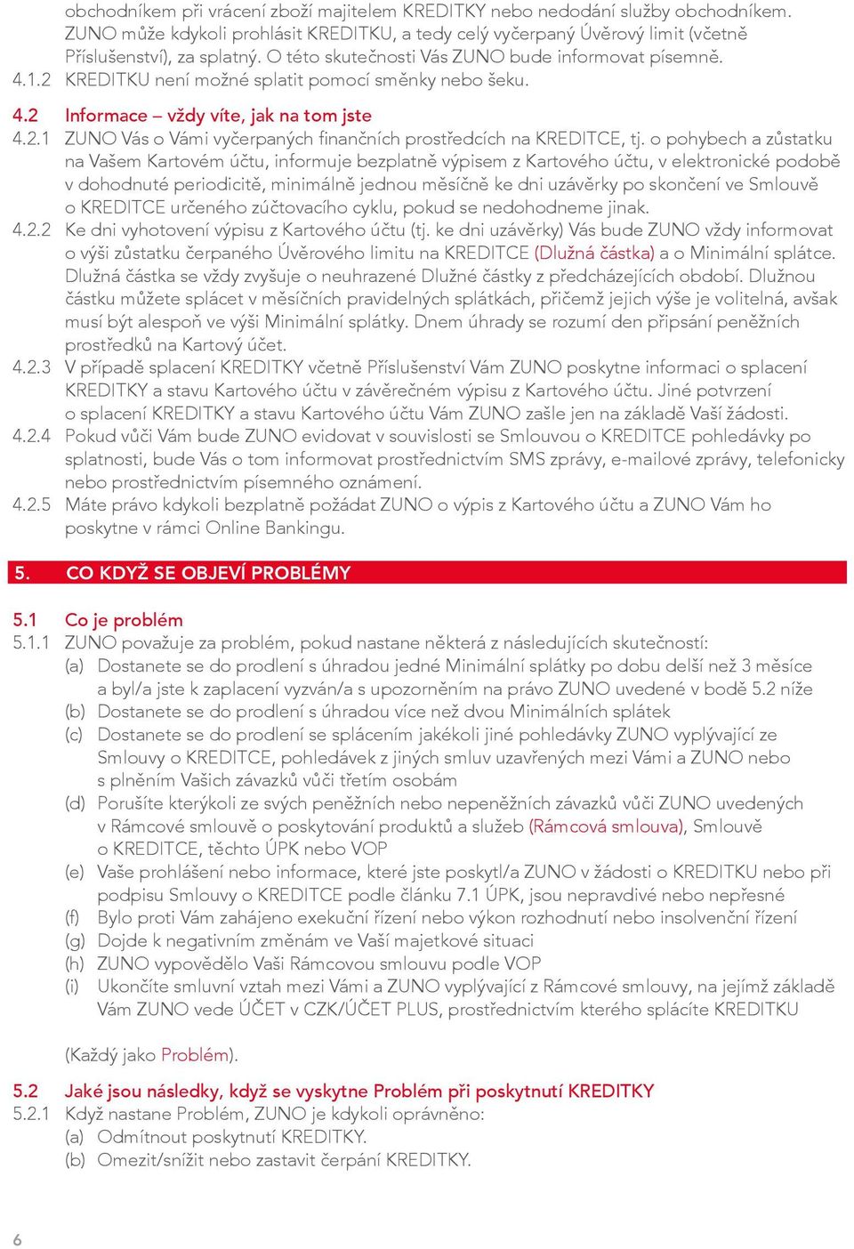 o pohybech a zůstatku na Vašem Kartovém účtu, informuje bezplatně výpisem z Kartového účtu, v elektronické podobě v dohodnuté periodicitě, minimálně jednou měsíčně ke dni uzávěrky po skončení ve