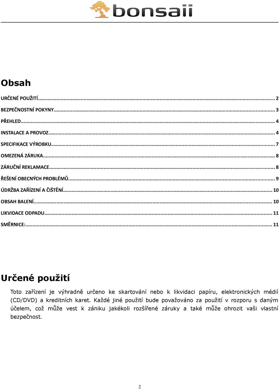 .. 11 Určené použití Toto zařízení je výhradně určeno ke skartování nebo k likvidaci papíru, elektronických médií (CD/DVD) a kreditních karet.