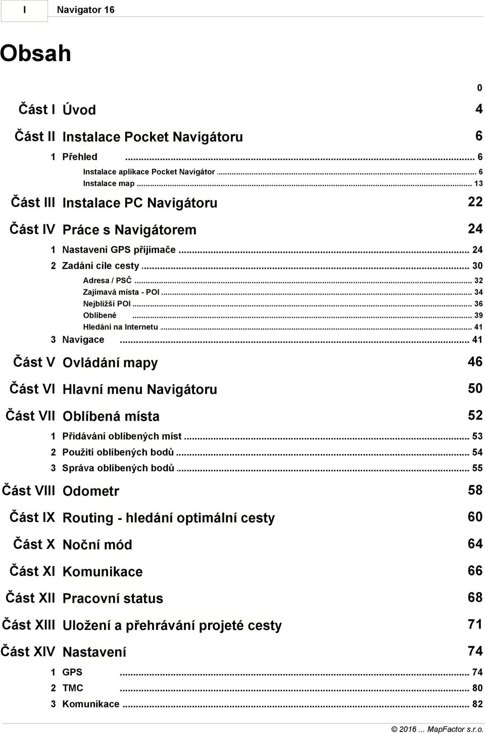 .. 36 Oblíbené... 39 Hledání na Internetu... 41 3 Navigace... 41 Část V Ovládání mapy 46 Část VI Hlavní menu Navigátoru 50 Část VII Oblíbená místa 52 1 Přidávání oblíbených.