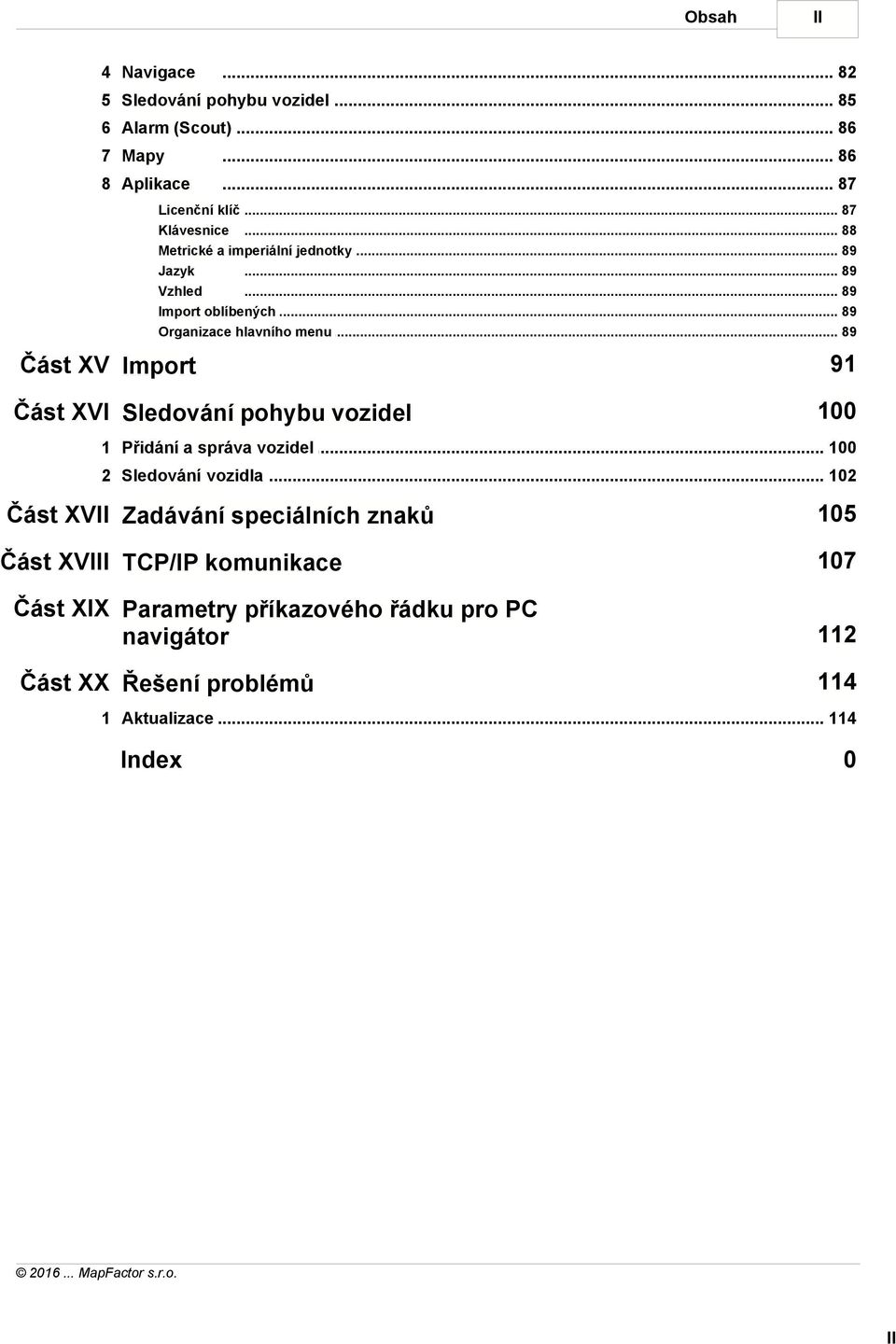 .. menu 89 Část XV Import Část XVI Sledování pohybu vozidel 91 100 1 Přidání a správa... vozidel 100 2 Sledování vozidla.