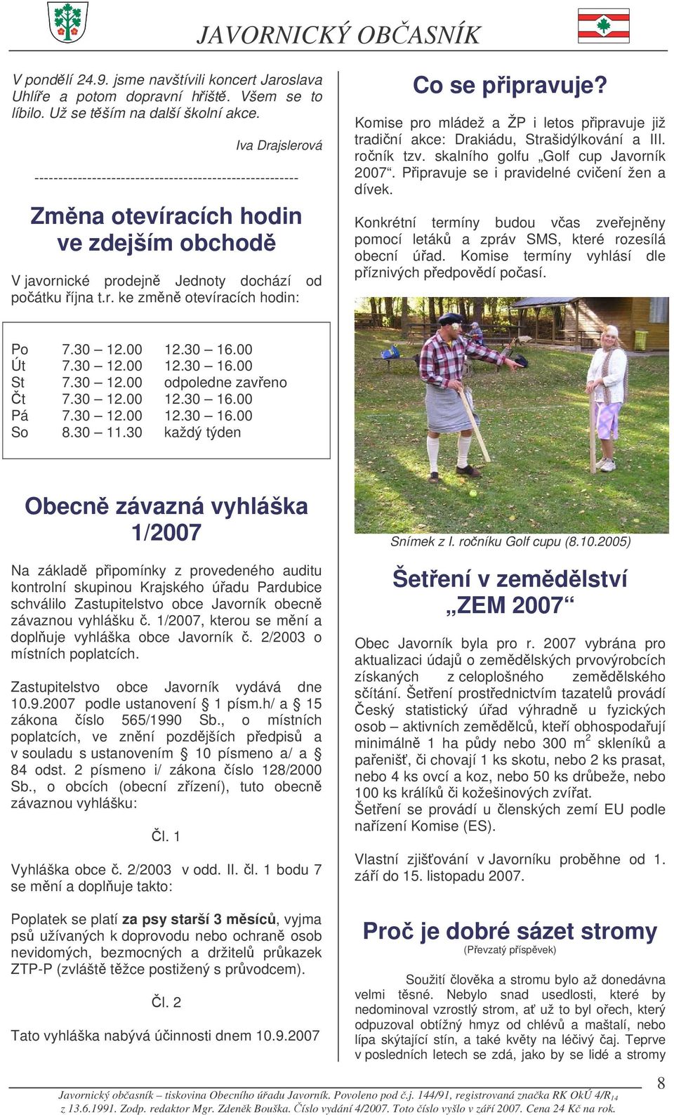Komise pro mládež a ŽP i letos pipravuje již tradiní akce: Drakiádu, Strašidýlkování a III. roník tzv. skalního golfu Golf cup Javorník 2007. Pipravuje se i pravidelné cviení žen a dívek.