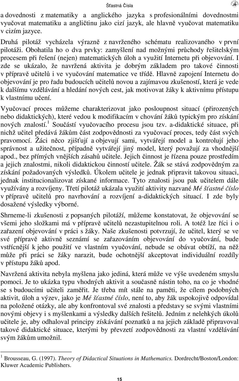 Obohatila ho o dva prvky: zamyšlení nad možnými prchody ešitelským procesem pi ešení (nejen) matematických úloh a využití Internetu pi objevování.