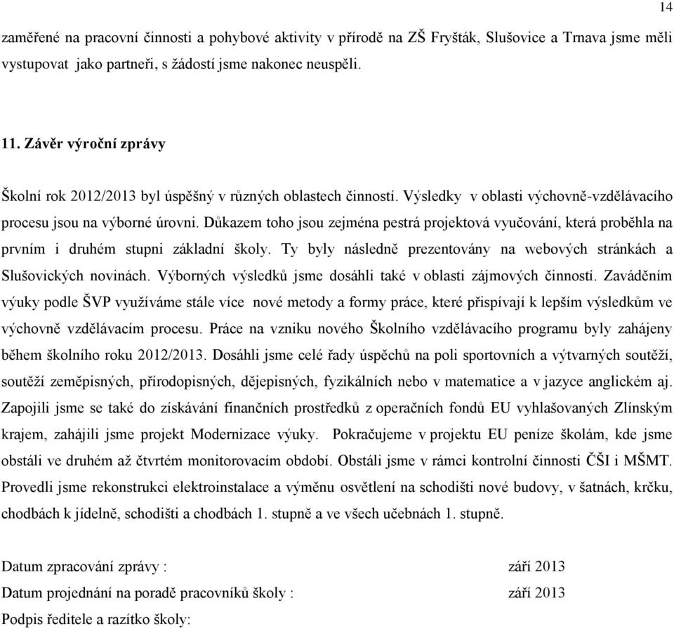 Důkazem toho jsou zejména pestrá projektová vyučování, která proběhla na prvním i druhém stupni základní školy. Ty byly následně prezentovány na webových stránkách a Slušovických novinách.