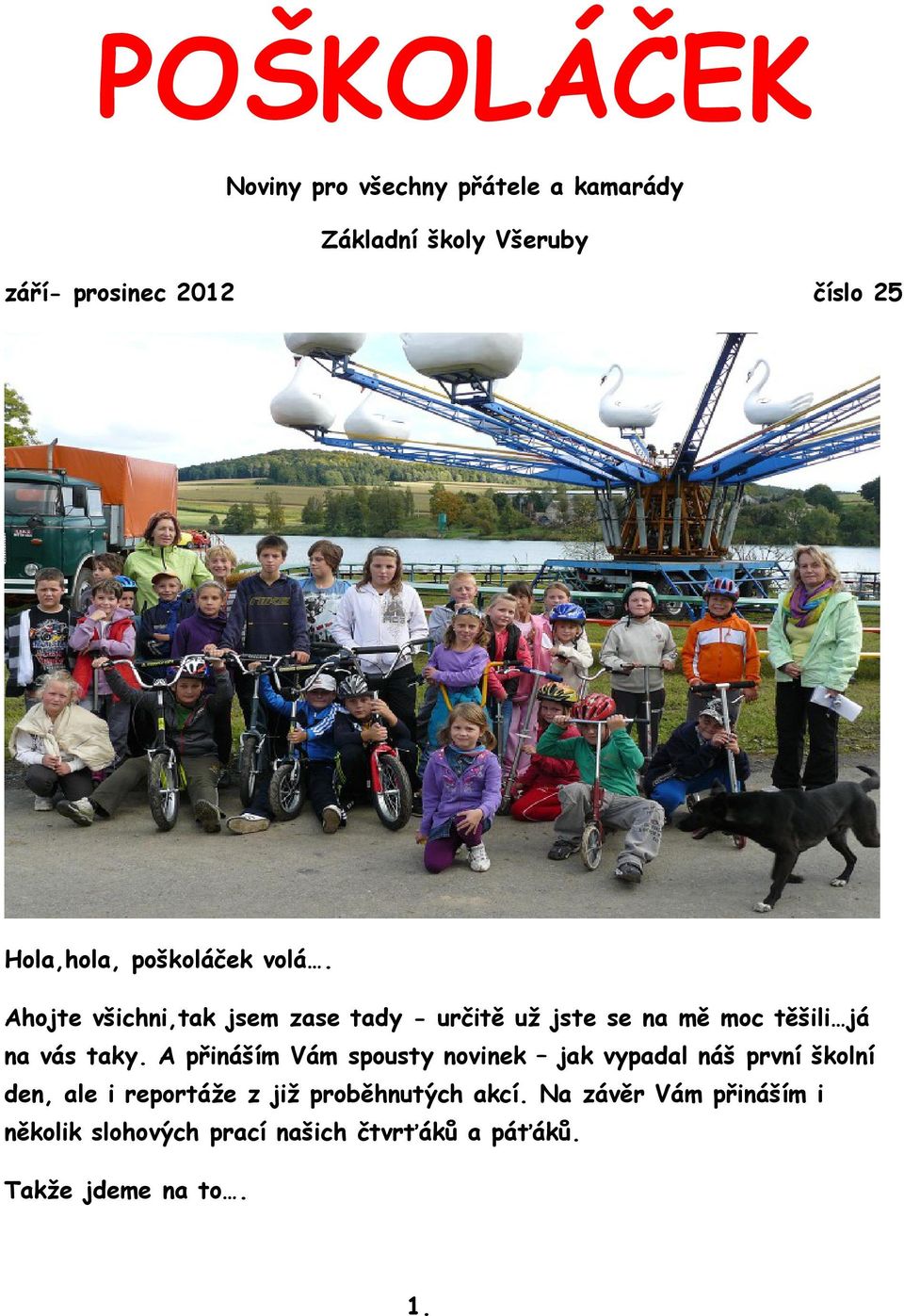 Ahojte všichni,tak jsem zase tady - určitě už jste se na mě moc těšili já na vás taky.