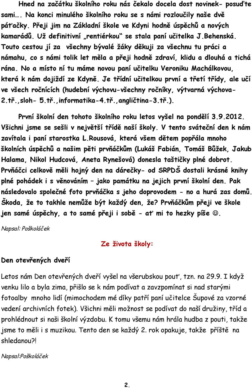 Touto cestou jí za všechny bývalé žáky děkuji za všechnu tu práci a námahu, co s námi tolik let měla a přeji hodně zdraví, klidu a dlouhá a tichá rána.