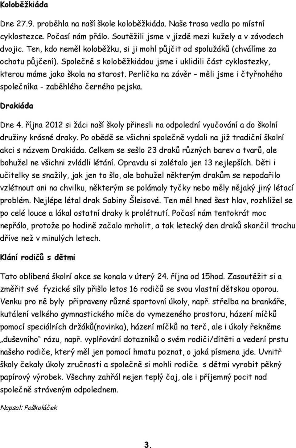 Perlička na závěr měli jsme i čtyřnohého společníka - zaběhlého černého pejska. Drakiáda Dne 4. října 2012 si žáci naší školy přinesli na odpolední vyučování a do školní družiny krásné draky.