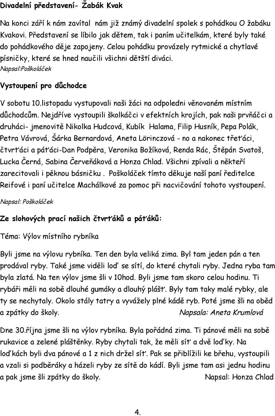 Napsal:Poškoláček Vystoupení pro důchodce V sobotu 10.listopadu vystupovali naši žáci na odpoledni věnovaném místním důchodcům.
