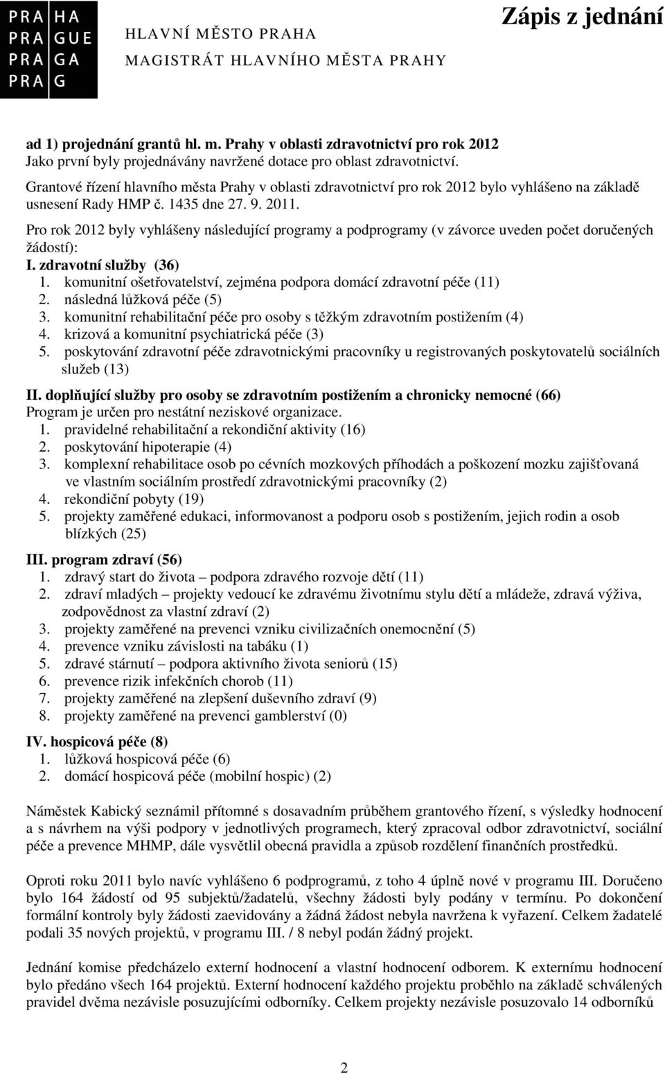 Pro rok 2012 byly vyhlášeny následující programy a podprogramy (v závorce uveden počet doručených žádostí): I. zdravotní služby (36) 1.