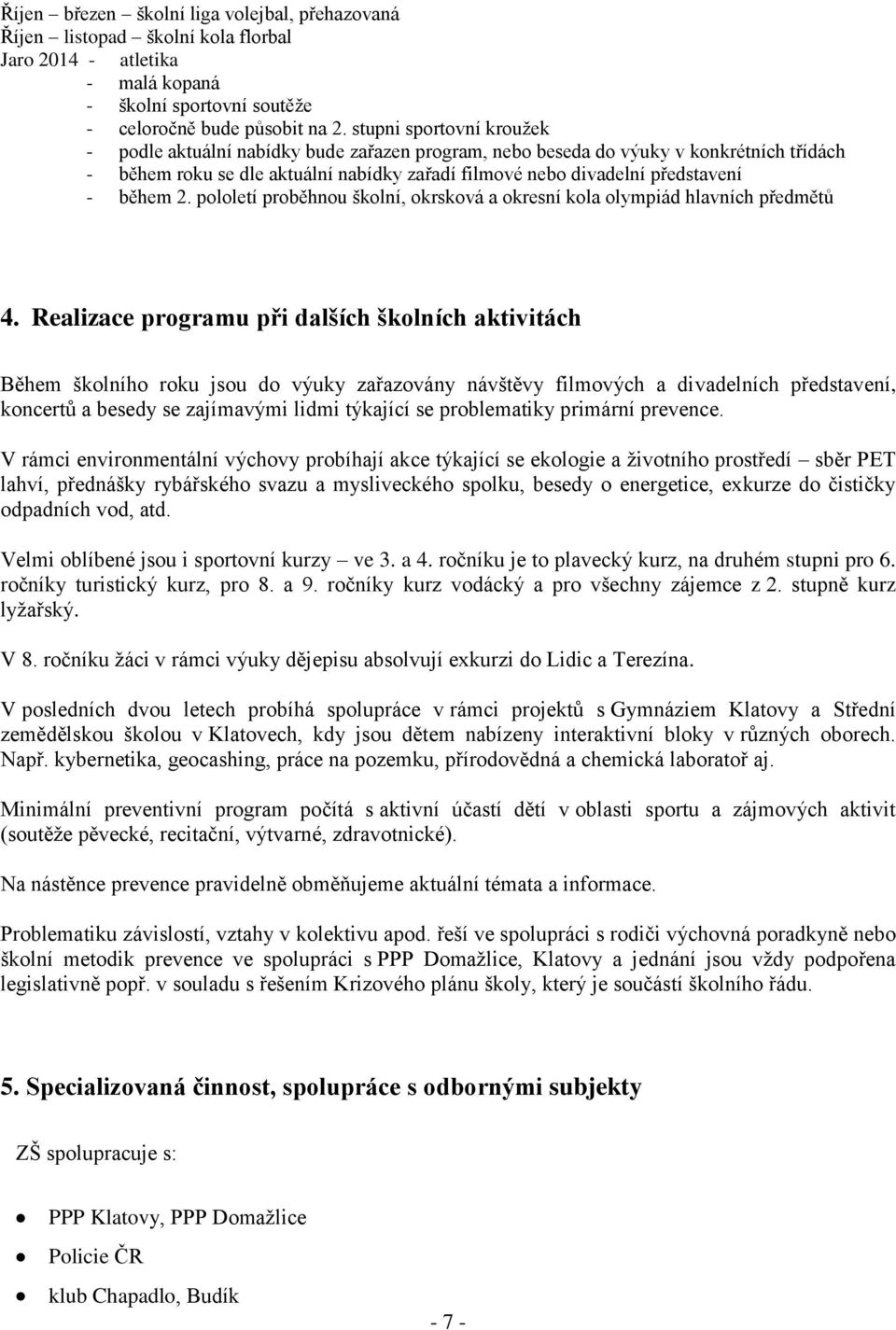 během 2. pololetí proběhnou školní, okrsková a okresní kola olympiád hlavních předmětů 4.