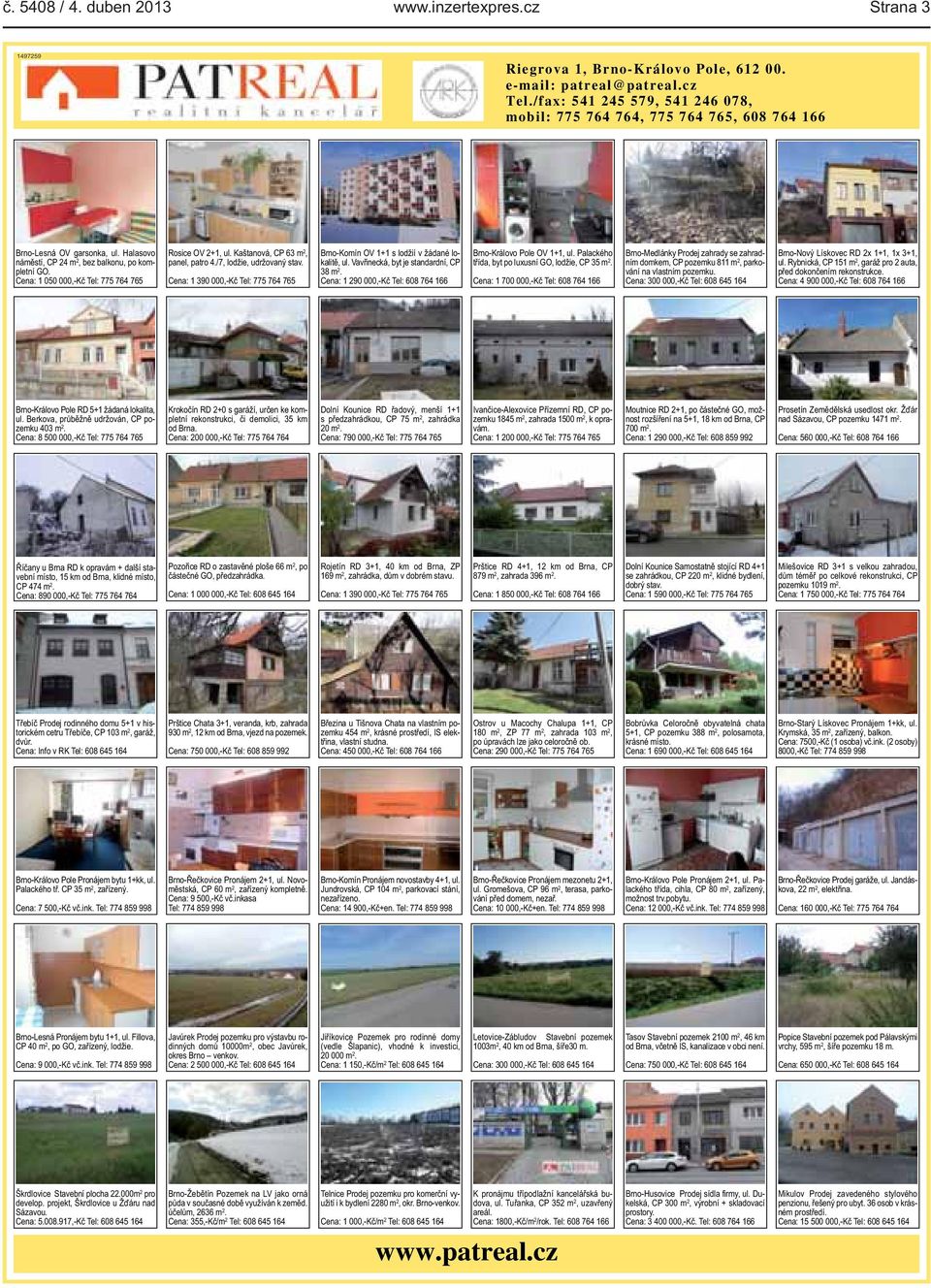 Cena: 1 050 000,-Kč Tel: 775 764 765 Rosice OV 2+1, ul. Kaštanová, CP 63 m 2, panel, patro 4./7, lodžie, udržovaný stav.