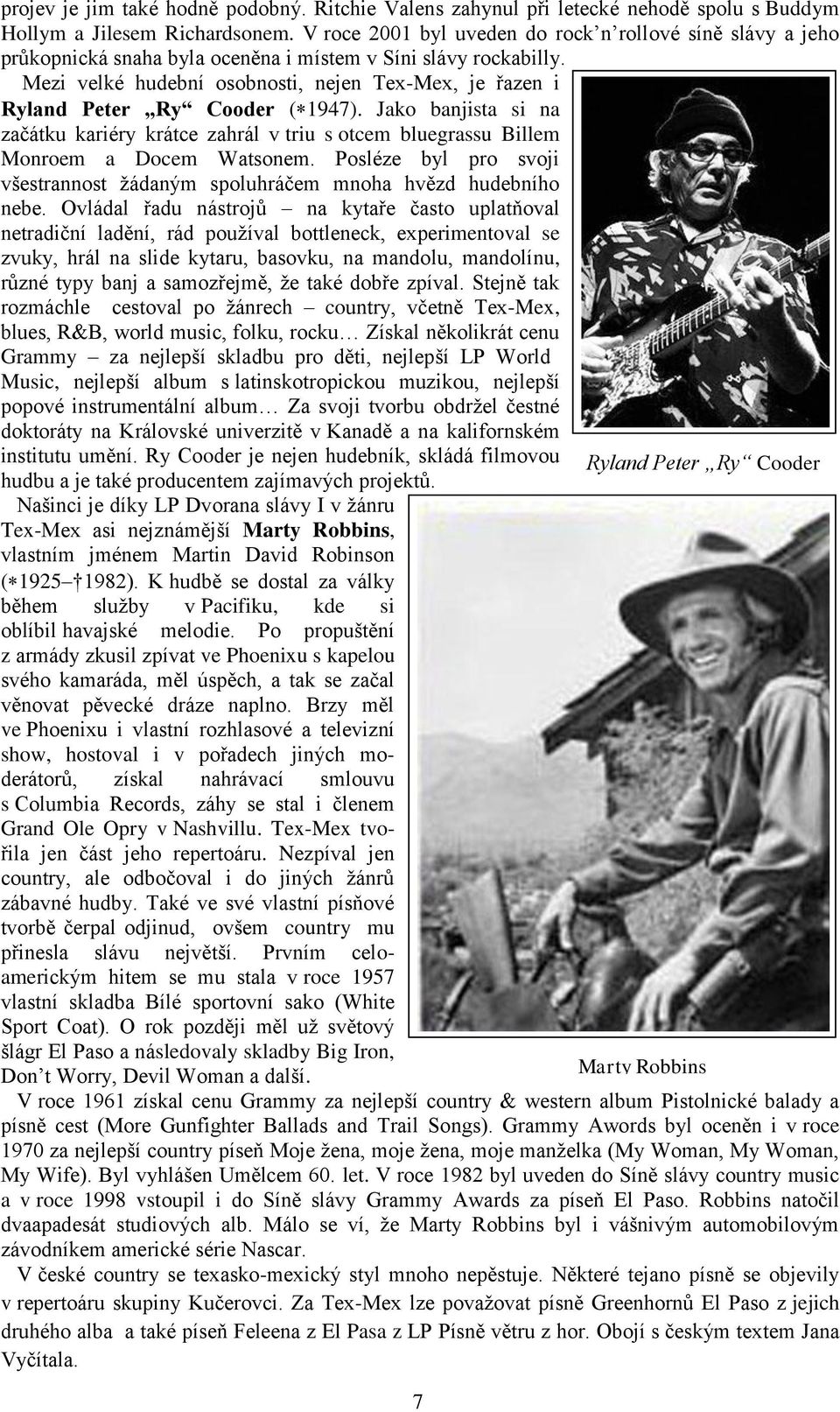 Mezi velké hudební osobnosti, nejen Tex-Mex, je řazen i Ryland Peter Ry Cooder (1947). Jako banjista si na začátku kariéry krátce zahrál v triu s otcem bluegrassu Billem Monroem a Docem Watsonem.