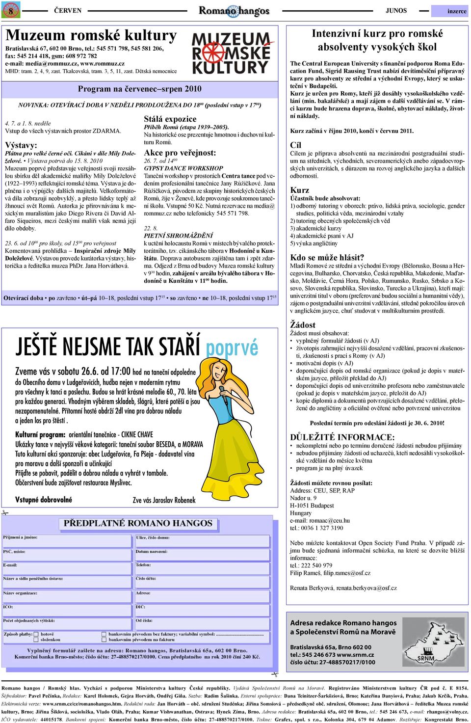 neděle Vstup do všech výstavních prostor ZDARMA. Výstavy: Plátna pro velké černé oči. Cikáni v díle Míly Doleželové. Výstava potrvá do 15. 8.