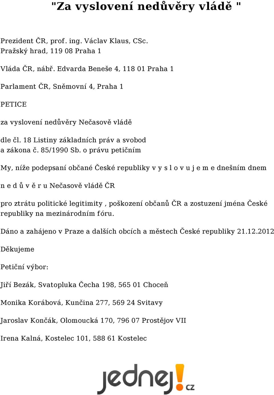 o právu petičním My, níže podepsaní občané České republiky v y s l o v u j e m e dnešním dnem n e d ů v ě r u Nečasově vládě ČR pro ztrátu politické legitimity, poškození občanů ČR a zostuzení jména