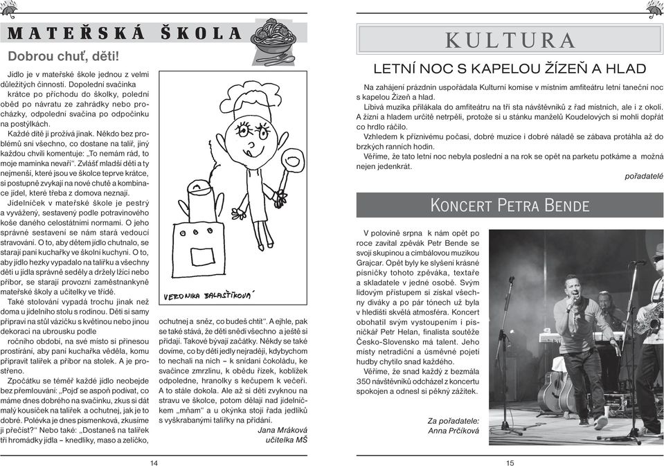 Někdo bez problémů sní všechno, co dostane na talíř, jiný každou chvíli komentuje: To nemám rád, to moje maminka nevaří.