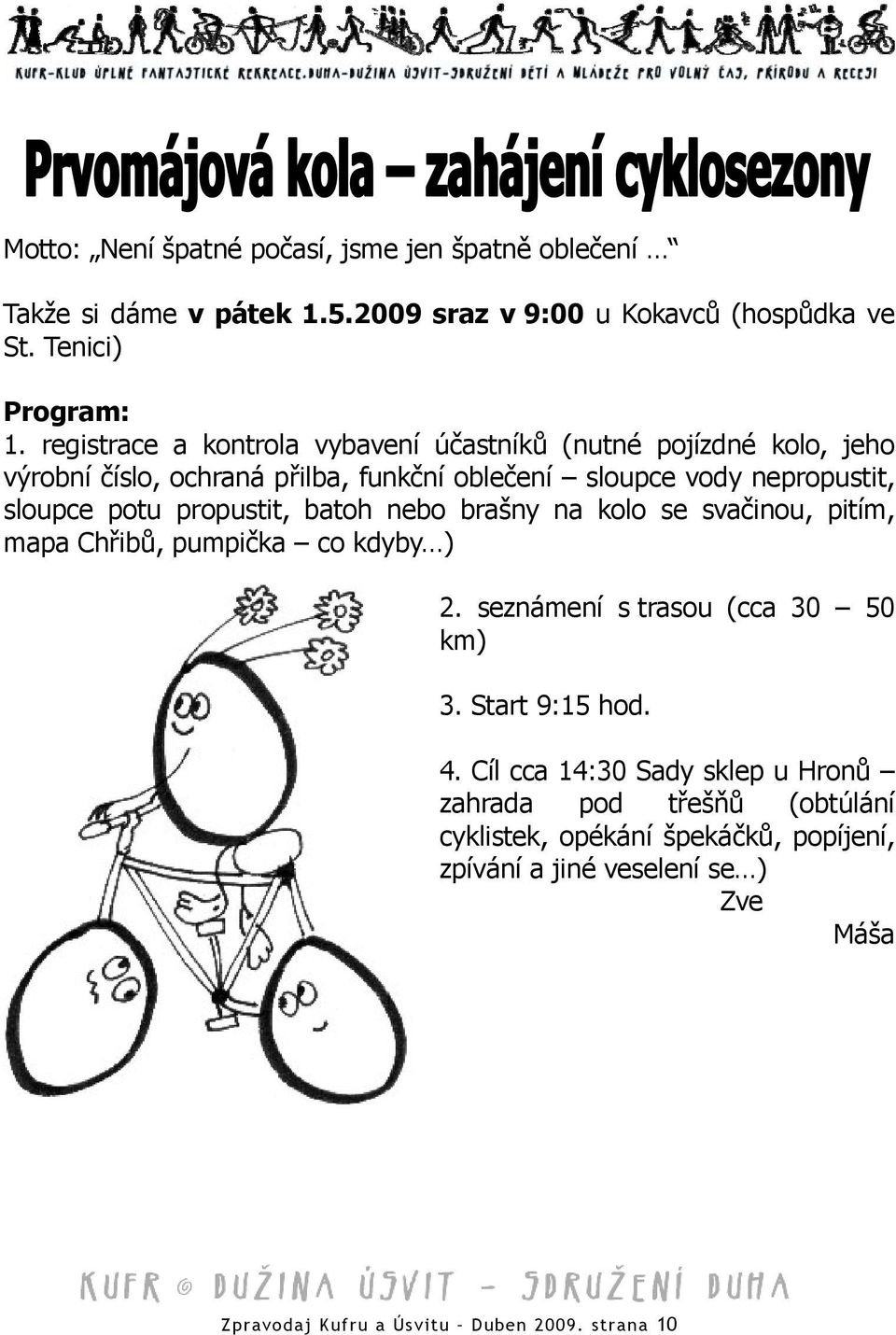 propustit, batoh nebo brašny na kolo se svačinou, pitím, mapa Chřibů, pumpička co kdyby ) 2. seznámení s trasou (cca 30 50 km) 3. Start 9:15 hod. 4.