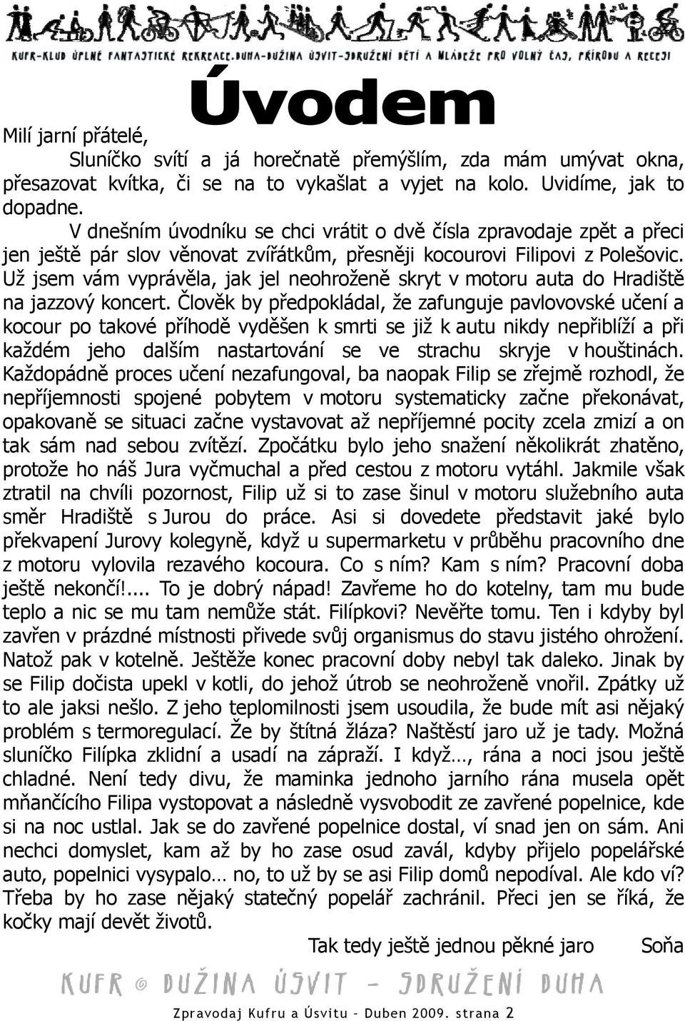 Už jsem vám vyprávěla, jak jel neohroženě skryt v motoru auta do Hradiště na jazzový koncert.