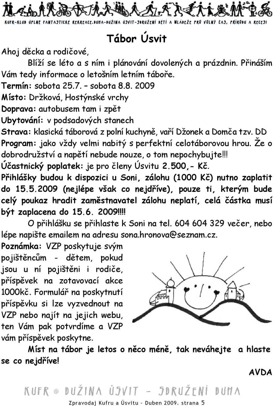 DD Program: jako vždy velmi nabitý s perfektní celotáborovou hrou. Že o dobrodružství a napětí nebude nouze, o tom nepochybujte!!! Účastnický poplatek: je pro členy Úsvitu 2.500,- Kč.
