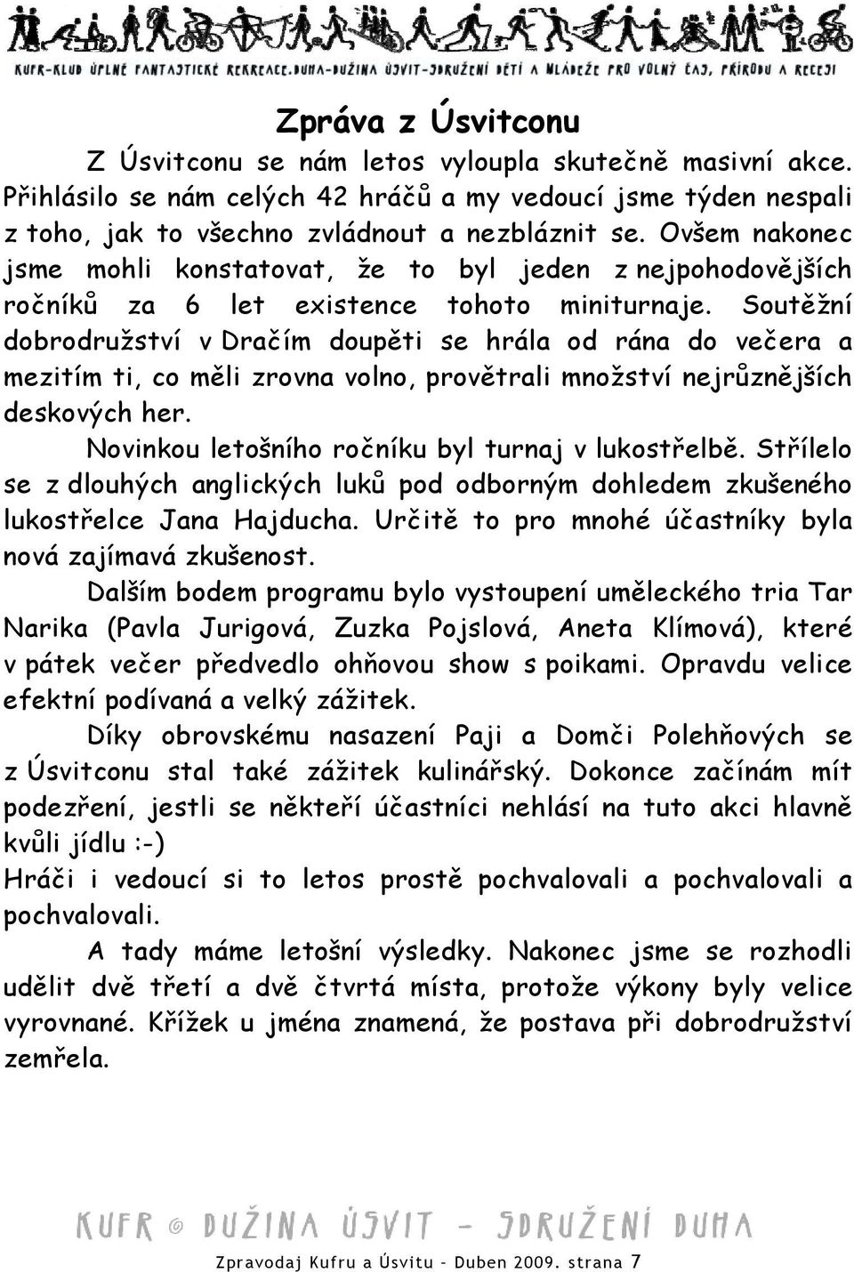 Soutěžní dobrodružství v Dračím doupěti se hrála od rána do večera a mezitím ti, co měli zrovna volno, provětrali množství nejrůznějších deskových her.