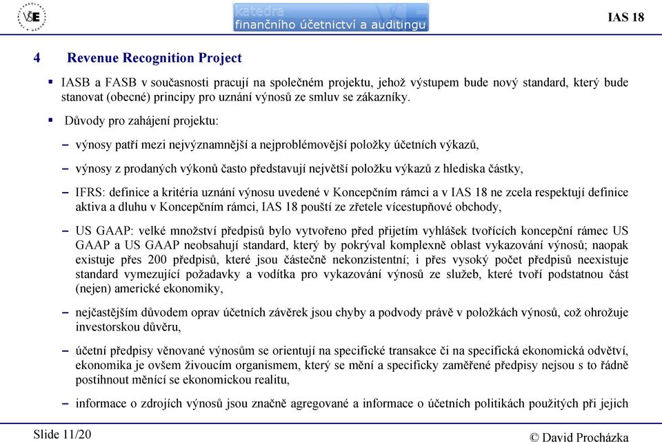 IFRS: definice a kritéria uznání výnosu uvedené v Koncepčním rámci a v IAS 18 ne zcela respektují definice aktiva a dluhu v Koncepčním rámci, IAS 18 pouští ze zřetele vícestupňové obchody, - US GAAP: