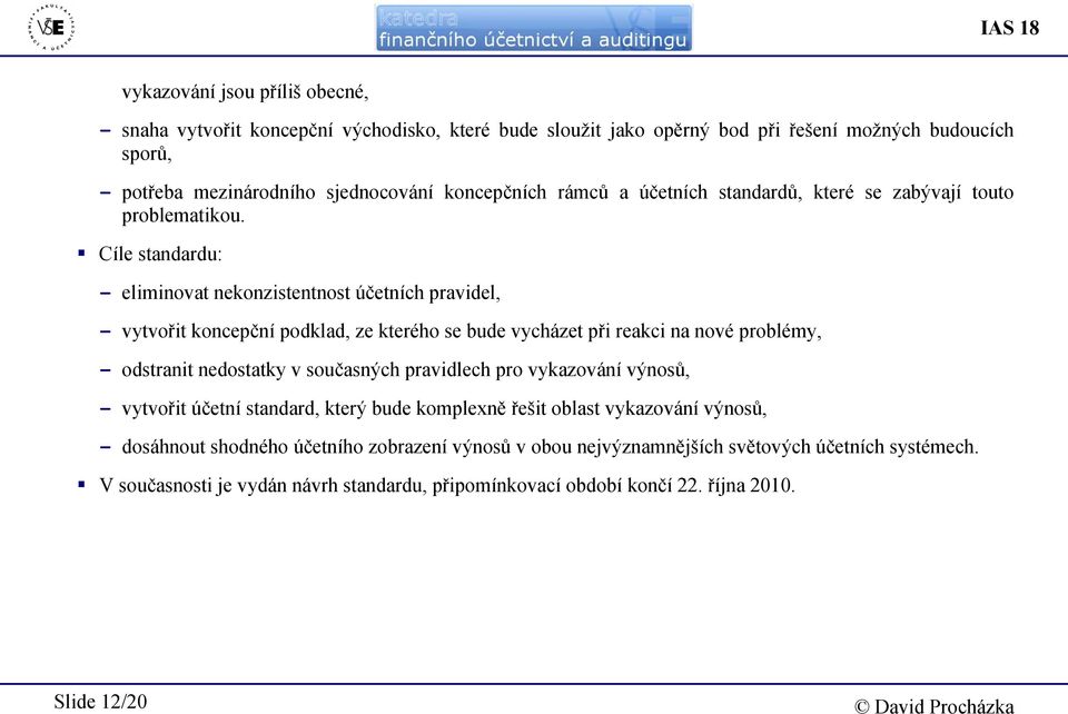 Cíle standardu: - eliminovat nekonzistentnost účetních pravidel, - vytvořit koncepční podklad, ze kterého se bude vycházet při reakci na nové problémy, - odstranit nedostatky v současných