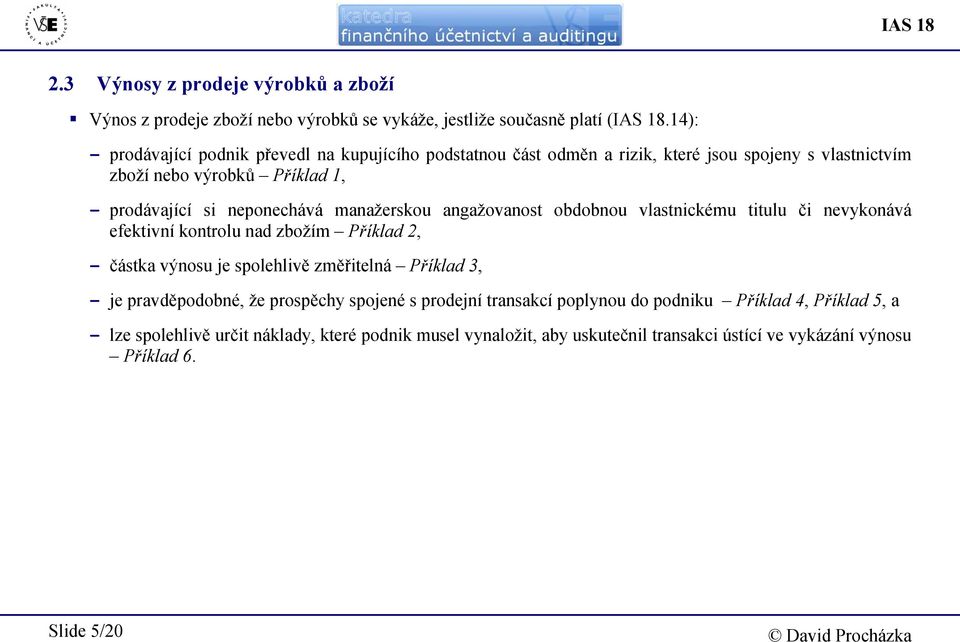 manažerskou angažovanost obdobnou vlastnickému titulu či nevykonává efektivní kontrolu nad zbožím Příklad 2, - částka výnosu je spolehlivě změřitelná Příklad 3, - je