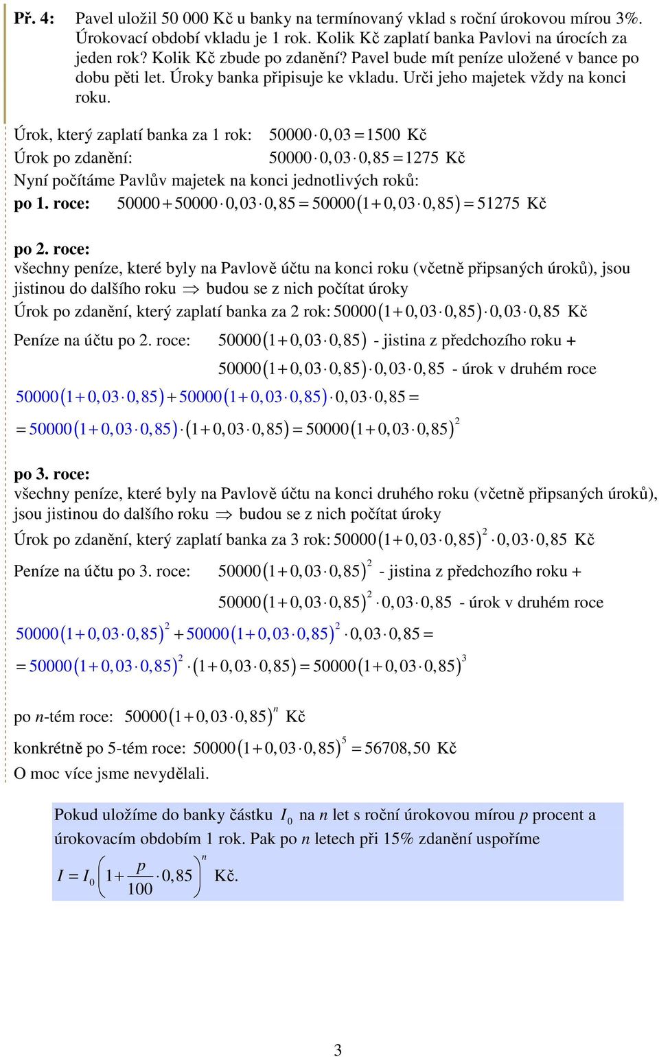 Úrok, který zalatí baka za 1 rok: 50000 = 1500 Úrok o zdaěí: 50000 0, 0 0,85 = 175 Nyí očítáme Pavlův majetek a koci jedotlivých roků: 50000 + 50000 0, 0 0,85 = 50000 1+ 0, 0 0,85 = 5175 o 1.