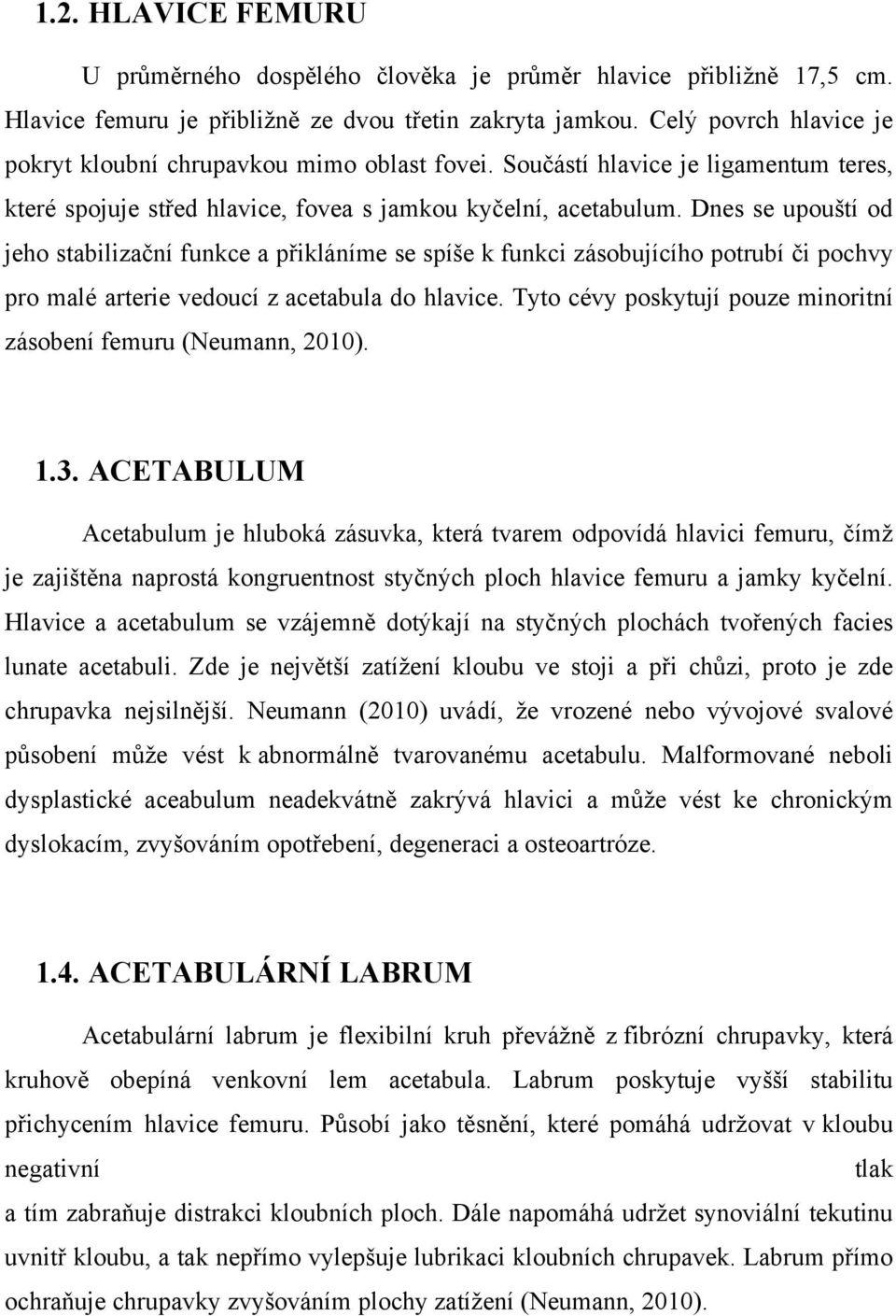 Dnes se upouští od jeho stabilizační funkce a přikláníme se spíše k funkci zásobujícího potrubí či pochvy pro malé arterie vedoucí z acetabula do hlavice.