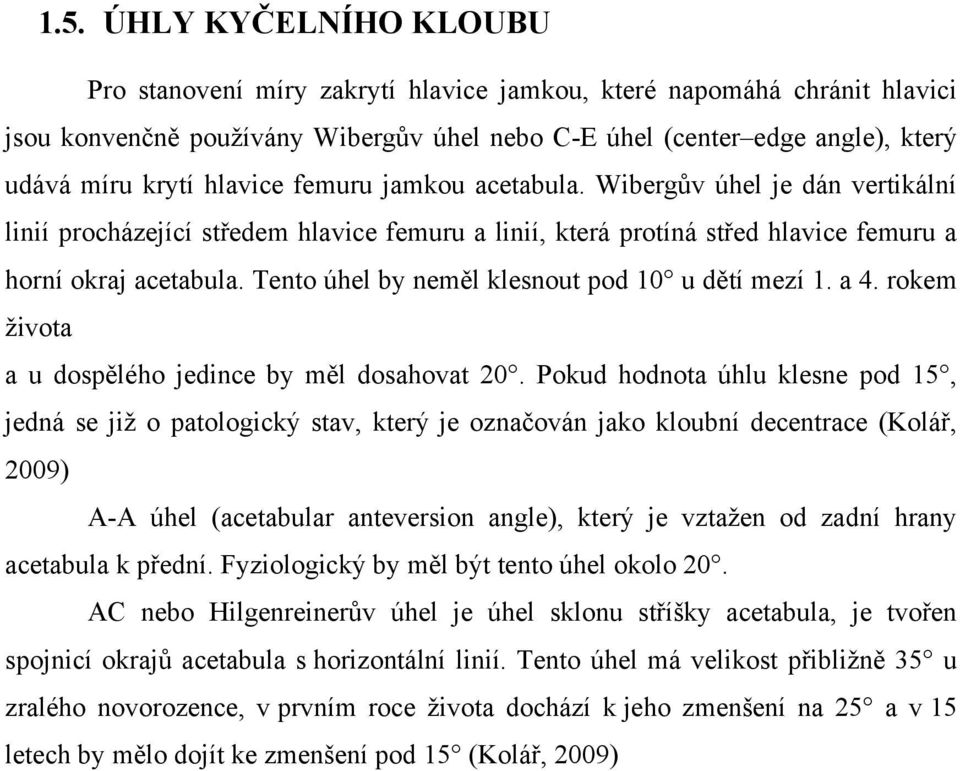 Tento úhel by neměl klesnout pod 10 u dětí mezí 1. a 4. rokem života a u dospělého jedince by měl dosahovat 20.