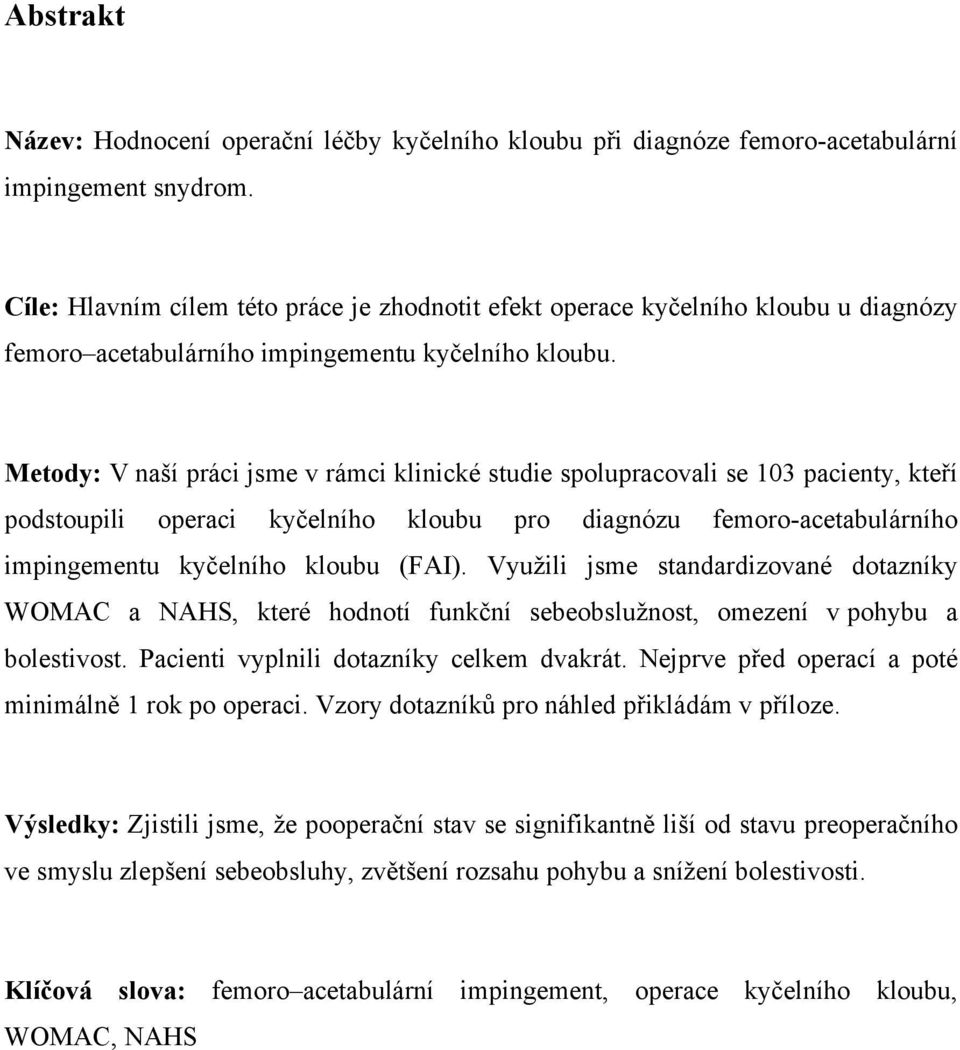Metody: V naší práci jsme v rámci klinické studie spolupracovali se 103 pacienty, kteří podstoupili operaci kyčelního kloubu pro diagnózu femoro-acetabulárního impingementu kyčelního kloubu (FAI).