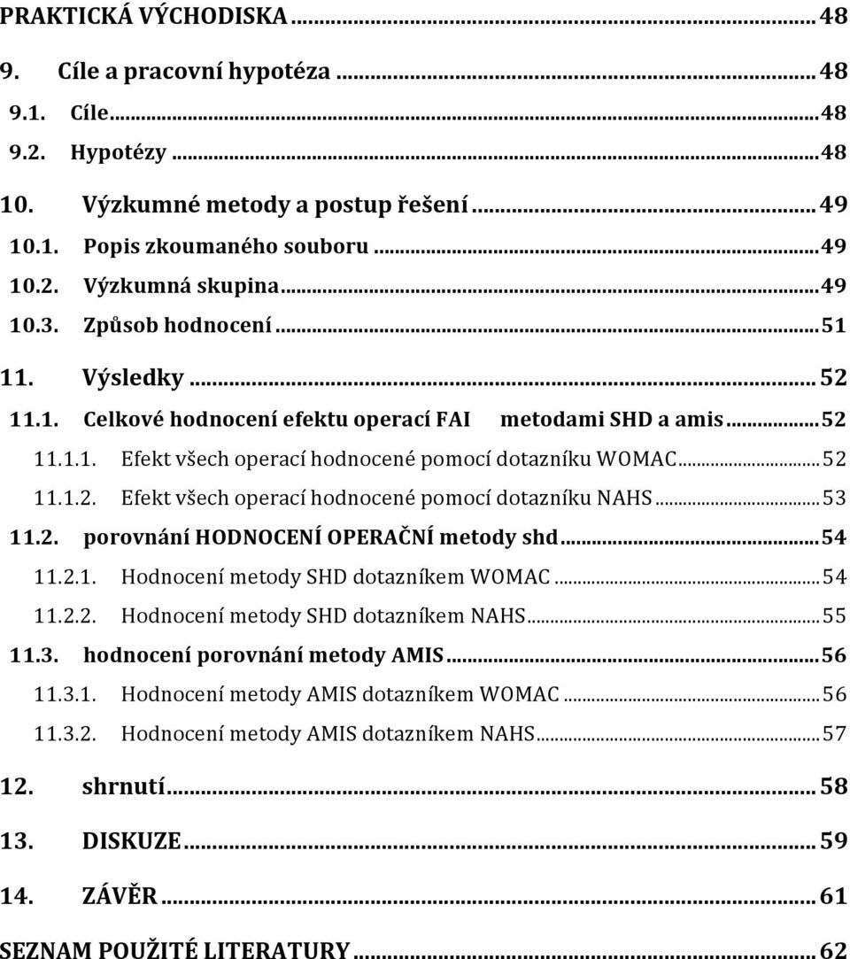 .. 53 11.2. porovnání HODNOCENÍ OPERAČNÍ metody shd... 54 11.2.1. Hodnocení metody SHD dotazníkem WOMAC... 54 11.2.2. Hodnocení metody SHD dotazníkem NAHS... 55 11.3. hodnocení porovnání metody AMIS.