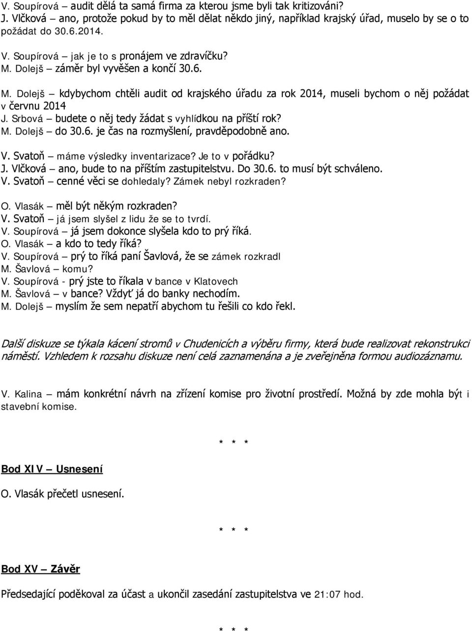 Srbová budete o něj tedy žádat s vyhlídkou na příští rok? M. Dolejš do 30.6. je čas na rozmyšlení, pravděpodobně ano. V. Svatoň máme výsledky inventarizace? Je