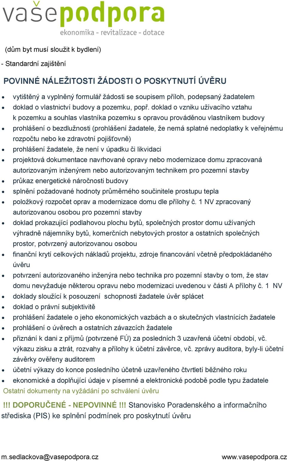 doklad o vzniku užívacího vztahu k pozemku a souhlas vlastníka pozemku s opravou prováděnou vlastníkem budovy prohlášení o bezdlužnosti (prohlášení žadatele, že nemá splatné nedoplatky k veřejnému