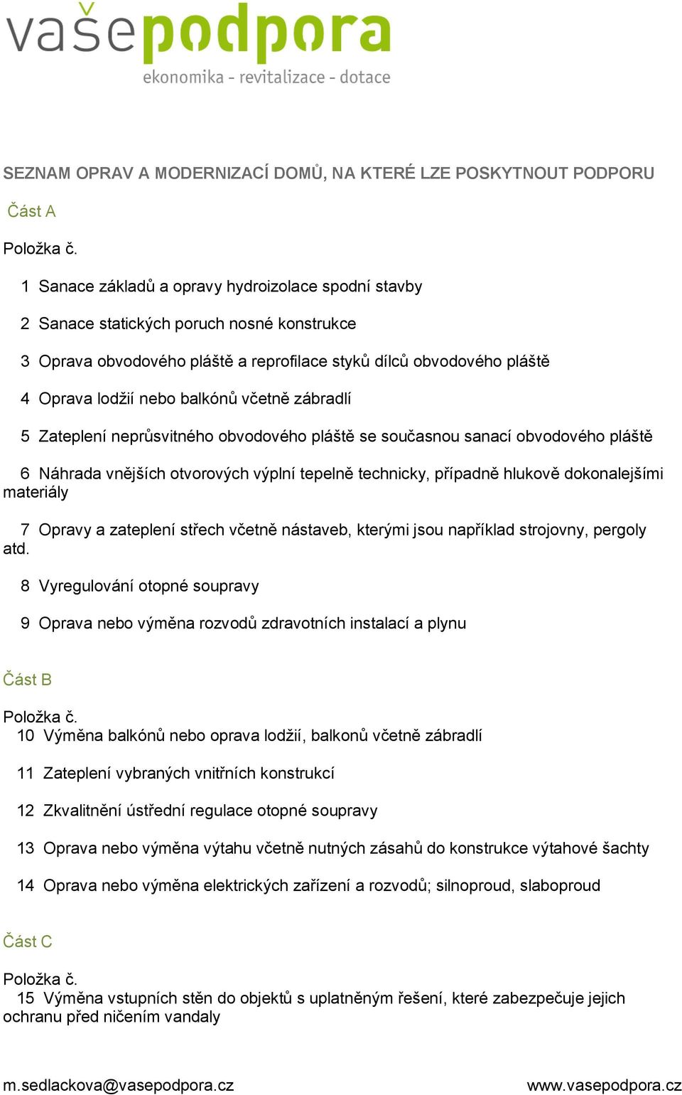 výplní tepelně technicky, případně hlukově dokonalejšími materiály 7 Opravy a zateplení střech včetně nástaveb, kterými jsou například strojovny, pergoly atd.