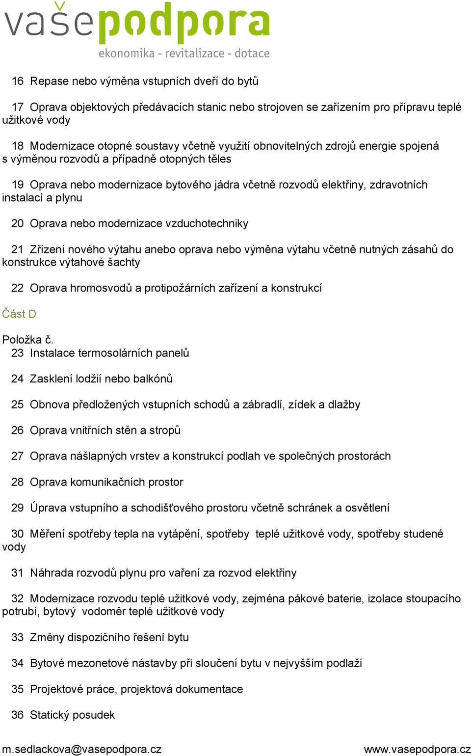 modernizace vzduchotechniky 21 Zřízení nového výtahu anebo oprava nebo výměna výtahu včetně nutných zásahů do konstrukce výtahové šachty 22 Oprava hromosvodů a protipožárních zařízení a konstrukcí