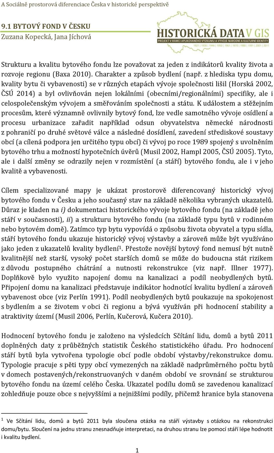 z hlediska typu domu, kvality bytu či vybavenosti) se v různých etapách vývoje společnosti lišil (Horská 2002, ČSÚ 2014) a byl ovlivňován nejen lokálními (obecními/regionálními) specifiky, ale i