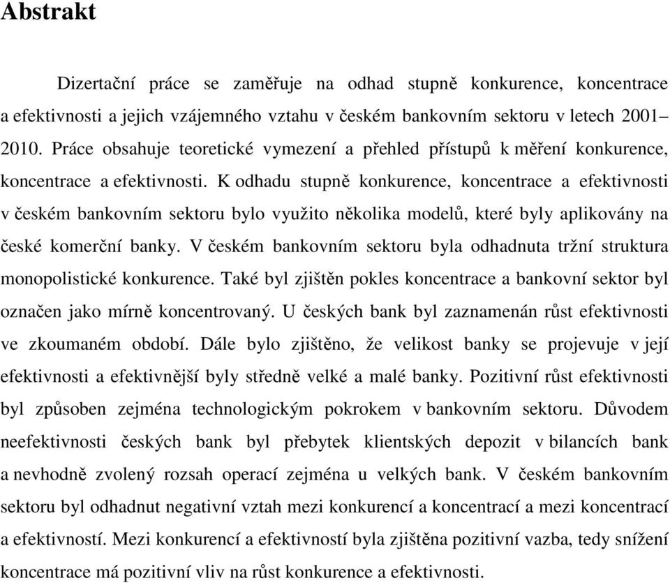 K odhadu stupně konkurence, koncentrace a efektivnosti v českém bankovním sektoru bylo využito několika modelů, které byly aplikovány na české komerční banky.