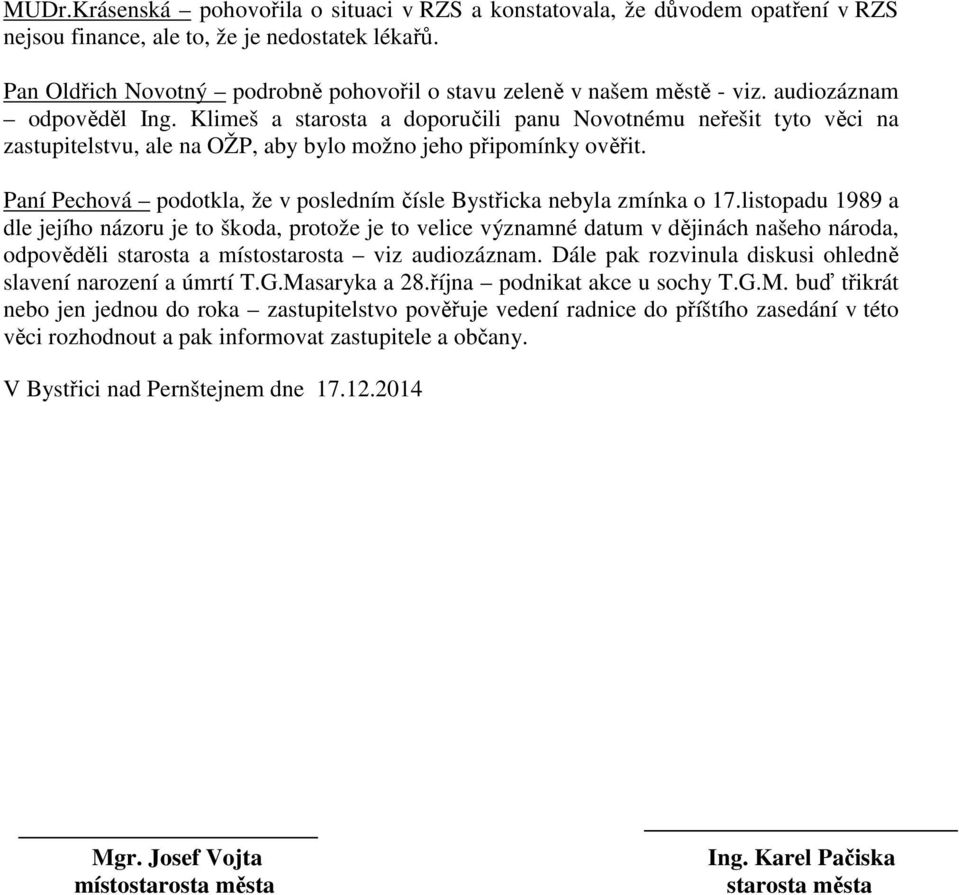 Klimeš a starosta a doporučili panu Novotnému neřešit tyto věci na zastupitelstvu, ale na OŽP, aby bylo možno jeho připomínky ověřit.